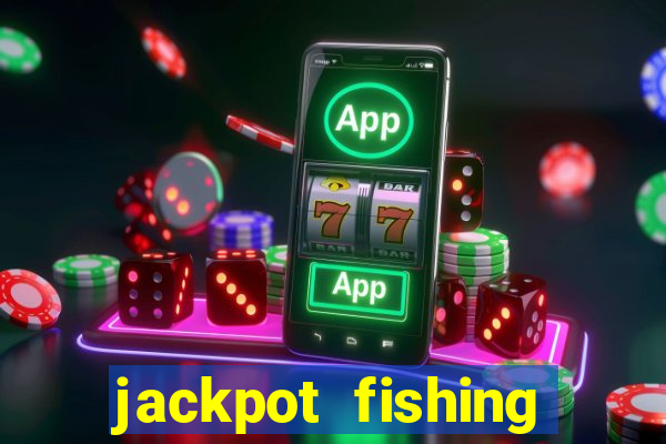 jackpot fishing bắn cá độc đắc