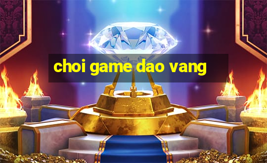 choi game dao vang