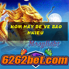 hom nay de ve bao nhieu