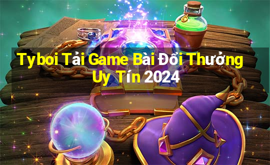 Tyboi Tải Game Bài Đổi Thưởng Uy Tín 2024