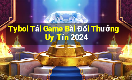 Tyboi Tải Game Bài Đổi Thưởng Uy Tín 2024