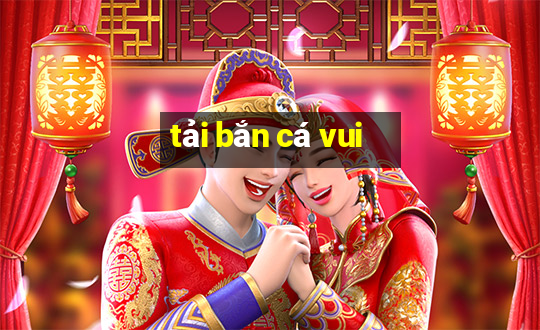 tải bắn cá vui