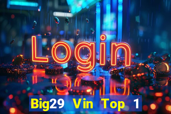 Big29 Vin Top 1 Game Bài Đổi Thưởng Uy Tín