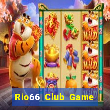 Rio66 Club Game Bài Đổi Thưởng Uy Tín 2024