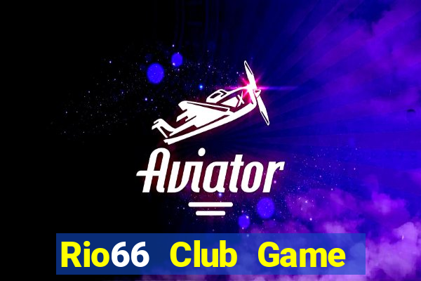 Rio66 Club Game Bài Đổi Thưởng Uy Tín 2024