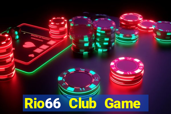 Rio66 Club Game Bài Đổi Thưởng Uy Tín 2024