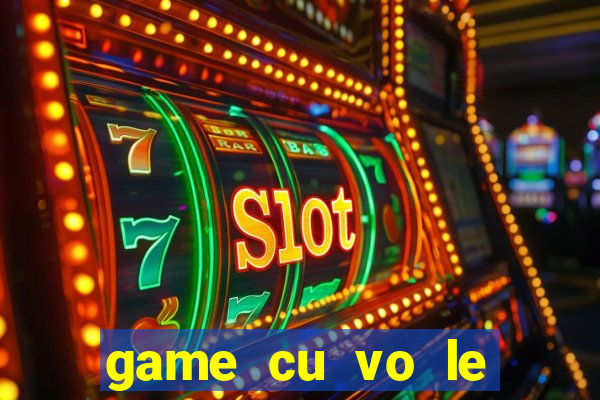 game cu vo le sieu dang