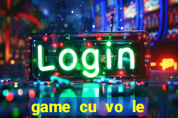 game cu vo le sieu dang