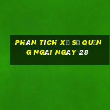 Phân tích Xổ Số quảng ngãi ngày 28