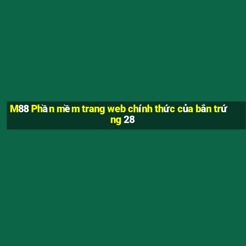 M88 Phần mềm trang web chính thức của bắn trứng 28