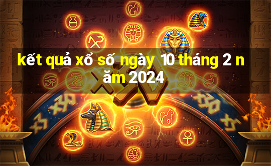 kết quả xổ số ngày 10 tháng 2 năm 2024