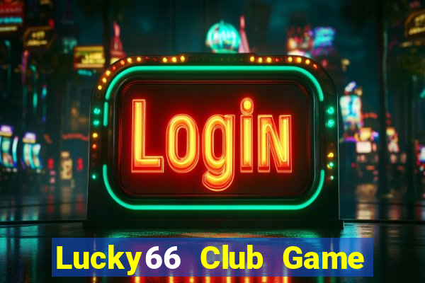 Lucky66 Club Game Bài Đổi Thưởng Trực Tuyến