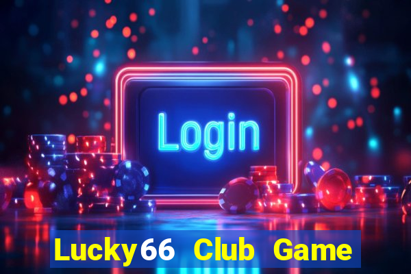 Lucky66 Club Game Bài Đổi Thưởng Trực Tuyến