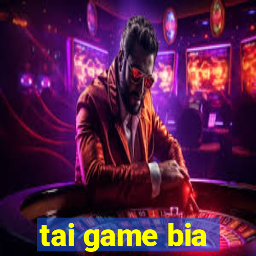 tai game bia