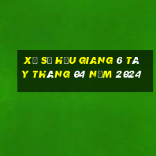 xổ số hậu giang 6 tây tháng 04 năm 2024