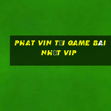 Phat Vin Tải Game Bài Nhất Vip