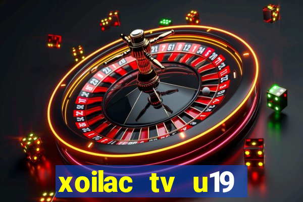 xoilac tv u19 việt nam