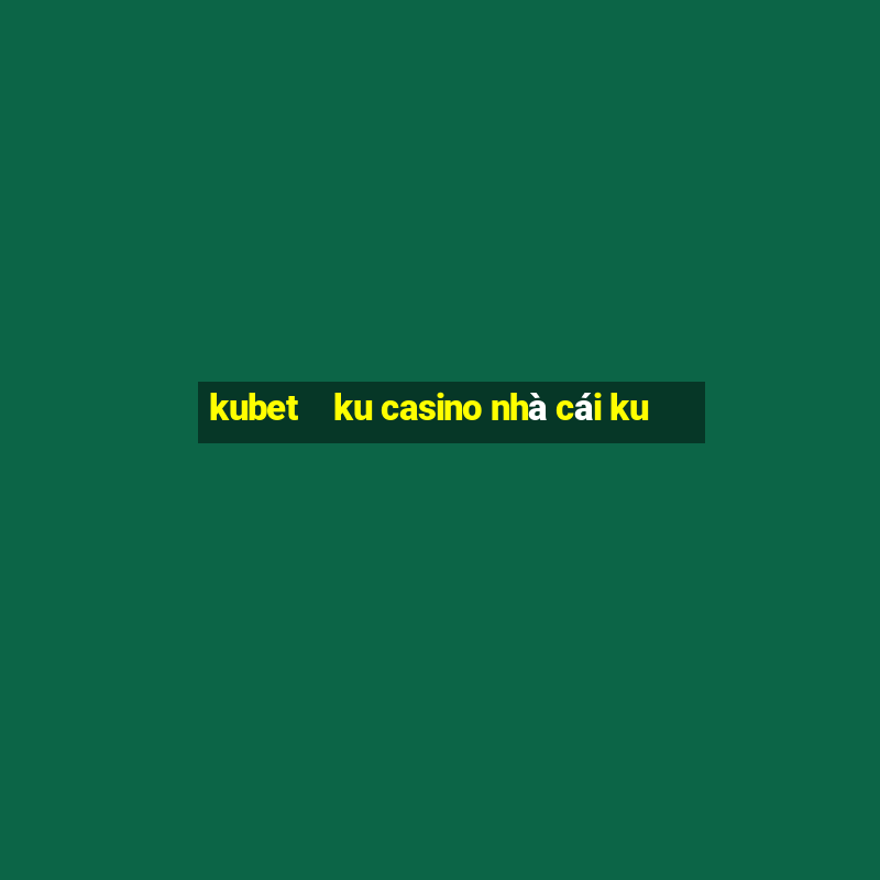 kubet    ku casino nhà cái ku