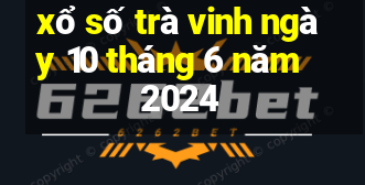 xổ số trà vinh ngày 10 tháng 6 năm 2024