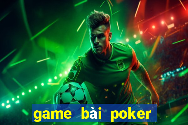 game bài poker đổi tiền