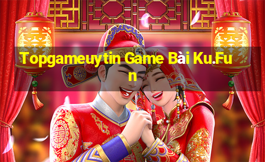 Topgameuytin Game Bài Ku.Fun