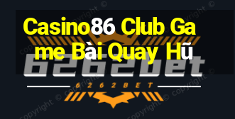 Casino86 Club Game Bài Quay Hũ