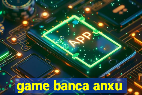 game banca anxu