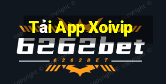 Tải App Xoivip