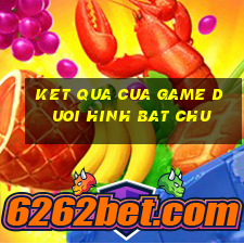 ket qua cua game duoi hinh bat chu