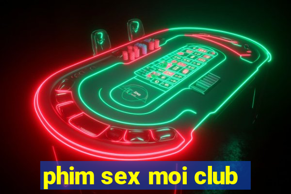 phim sex moi club