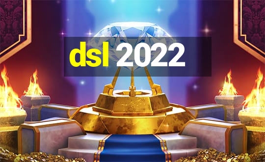 dsl 2022