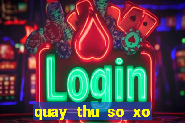 quay thu so xo mien nam