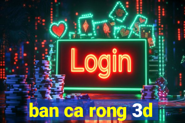 ban ca rong 3d