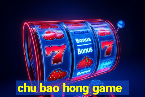 chu bao hong game