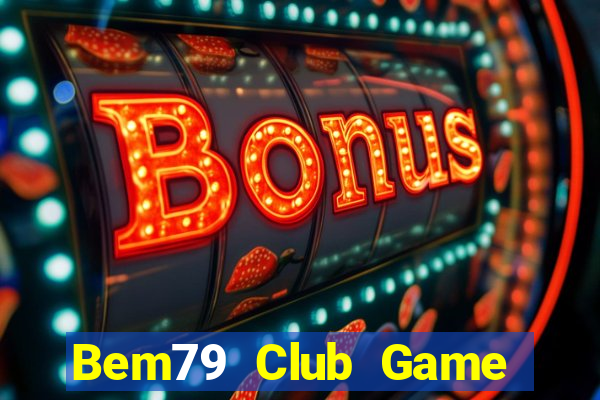 Bem79 Club Game Bài Vui