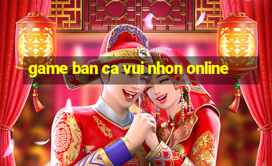 game ban ca vui nhon online