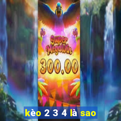 kèo 2 3 4 là sao