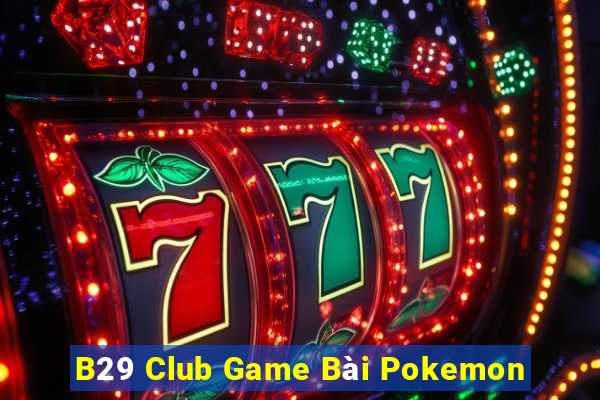 B29 Club Game Bài Pokemon