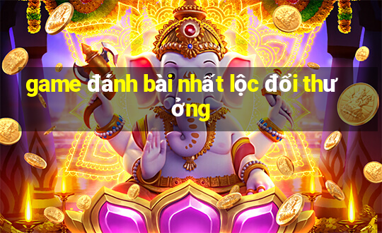 game đánh bài nhất lộc đổi thưởng