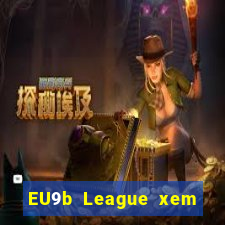 EU9b League xem ở đâu