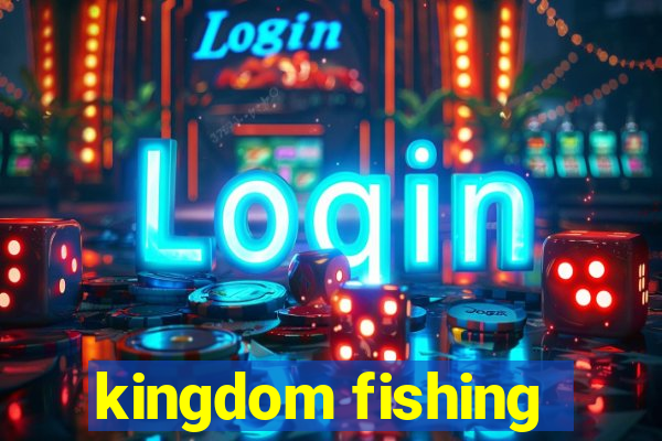 kingdom fishing