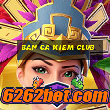 ban ca kiem club