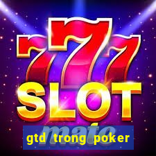 gtd trong poker là gì