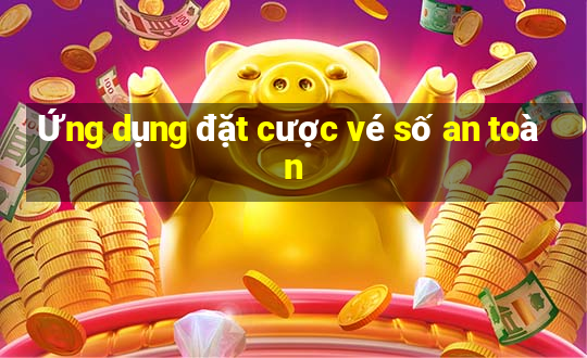 Ứng dụng đặt cược vé số an toàn