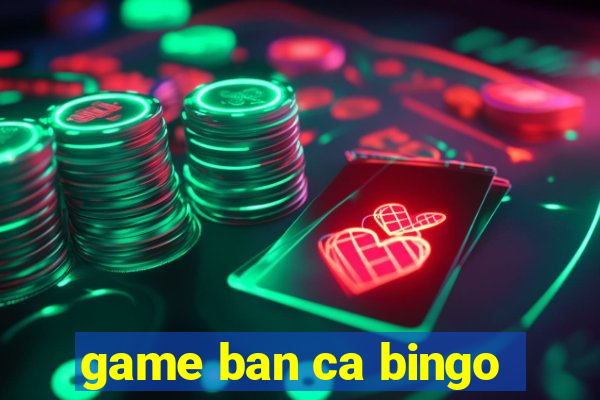 game ban ca bingo