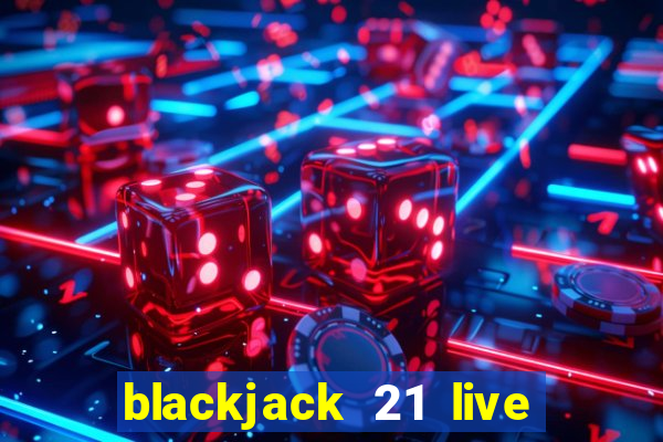 blackjack 21 live for tango