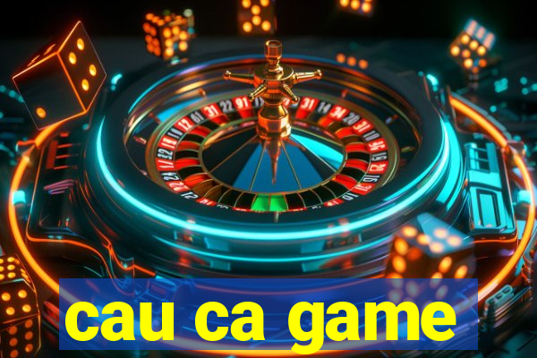 cau ca game