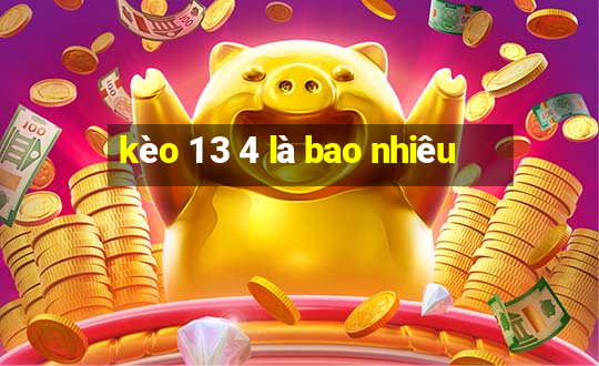 kèo 1 3 4 là bao nhiêu