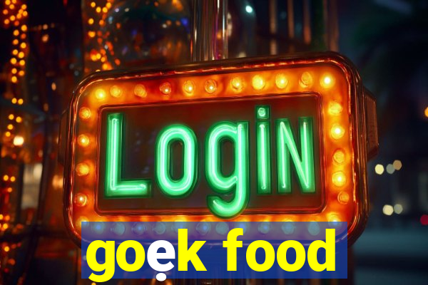 goẹk food