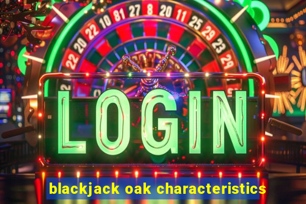 blackjack oak characteristics